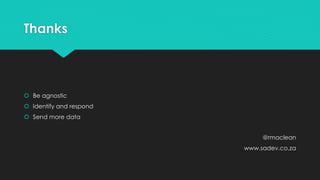 Thanks
 Be agnostic
 Identify and respond
 Send more data
@rmaclean
www.sadev.co.za
 