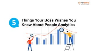 Things Your Boss Wishes You
Knew About People Analytics
5
 