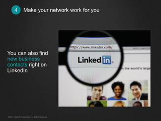 Make 4 your network work for you 
You can also find 
new business 
contacts right on 
LinkedIn 
©2014 LinkedIn Corporation. All Rights Reserved. 
 