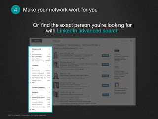 Make 4 your network work for you 
Or, find the exact person you’re looking for 
with LinkedIn advanced search 
©2014 LinkedIn Corporation. All Rights Reserved. 
 