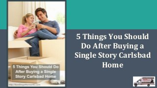 5 Things You Should
Do After Buying a
Single Story Carlsbad
Home
 
