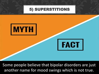 Some people believe that bipolar disorders are just
another name for mood swings which is not true.
5) SUPERSTITIONS
 