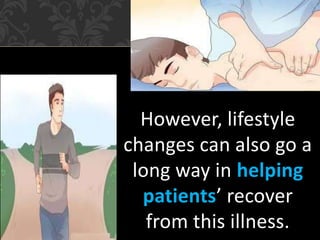 However, lifestyle
changes can also go a
long way in helping
patients’ recover
from this illness.
 