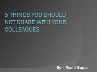 5 things you should not share in office