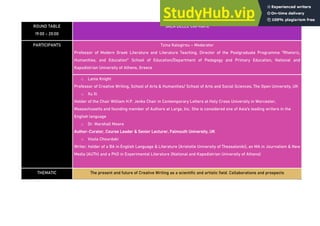 ROUND TABLE
19:00 - 20:00
SALA DELLE CAPRIATE
PARTICIPANTS Tzina Kalogirou – Moderator
Professor of Modern Greek Literature and Literature Teaching, Director of the Postgraduate Programme "Rhetoric,
Humanities, and Education" School of Education/Department of Pedagogy and Primary Education, National and
Kapodistrian University of Athens, Greece
o Lania Knight
Professor of Creative Writing, School of Arts & Humanities/ School of Arts and Social Sciences, The Open University, UK
o Xu Xi
Holder of the Chair William H.P. Jenks Chair in Contemporary Letters at Holy Cross University in Worcester,
Massachusetts and founding member of Authors at Large, Inc. She is considered one of Asia's leading writers in the
English language
o Dr. Marshall Moore
Author-Curator, Course Leader & Senior Lecturer, Falmouth University, UK
o Voula Chourdaki
Writer, holder of a BA in English Language & Literature (Aristotle University of Thessaloniki), an MA in Journalism & New
Media (AUTh) and a PhD in Experimental Literature (National and Kapodistrian University of Athens)
THEMATIC The present and future of Creative Writing as a scientific and artistic field. Collaborations and prospects
 