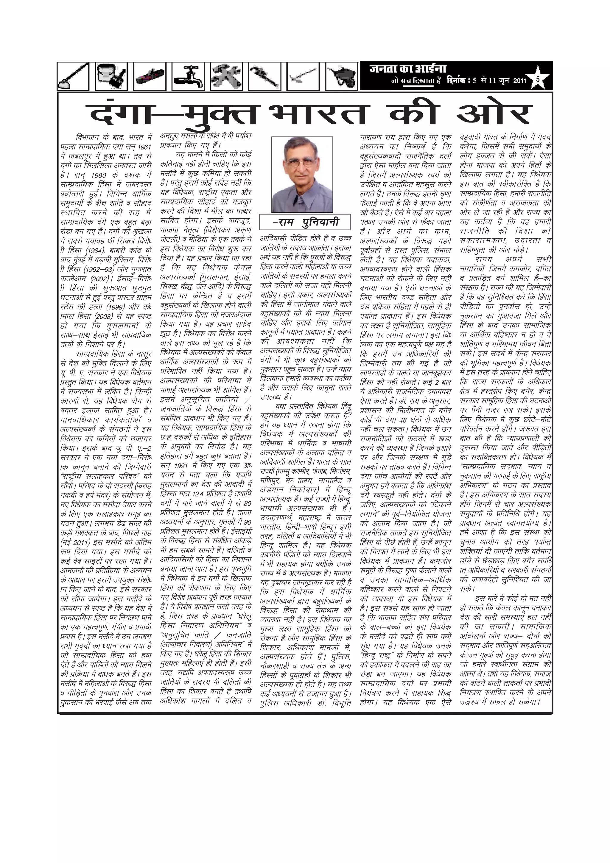 efoveebkeÀ ë 5 Ôãñ 11 •ãî¶ã   2011      5




          naxk&eqDr Hkkjr dh vksj
          foHkktu ds ckn] Hkkjr esa      vuNq, elyksa ds lac/k esa Hkh i;kZIr
                                                                  a                                                            ukjk;.k jk; }kjk fd, x, ,d             cgqoknh Hkkjr ds fuekZ.k esa enn
igyk lkEiznkf;d naxk lu~ 1961            izko/kku fd, x, gSA        a                                                          v/;;u dk fu"d"kZ gS fd                 djsxk] ftlesa lHkh leqnk;ksa ds
esa tcyiqj esa gqvk FkkA rc ls                      ;g ekuus esa fdlh dks dksbZ                                                cgql[;doknh jktuSfrd nyksa
                                                                                                                                      a                               yksx bTtr ls th ldsA ,slk        a
naxksa dk flyflyk vuojr tkjh             dfBukbZ ugha gksuh pkfg, fd bl                                                        }kjk ,slk ekgkSy cuk fn;k tkrk         gksuk Hkktik dks vius fgrksa ds
gSA lu~ 1980 ds n’kd esa                 elkSns esa dqN dfe;ka gks ldrh                                                        gS ftlesa vYila[;d Lo;a dks            f[kykQ yxrk gSA ;g fo/ks;d
lkEiznkf;d fgalk esa tcjnLr              gSA ijarq blesa dksbZ lang ugha fd
                                              a                         s                                                      misf{kr o vkrafdr eglwl djus           bl ckr dh LohdkjksfDr gS fd
c<+ksRrjh gqbZA fofHkUu /kkfeZd          ;g fo/ks;d] jk"Vªh; ,drk vkSj                                                         yxrs gSA muds fo:) bruh ?k`.kk
                                                                                                                                          a                           lkEiznkf;d fgalk] gekjh jktuhfr
leqnk;ksa ds chp ’kkafr o lkSgknZ        lkEiznkf;d lkSgknZ dks etcwr                                                          QSykbZ tkrh gS fd os viuk vkik         dks ladh.kZrk o vjktdrk dh
LFkkfir djus dh jkg es a                 djus dh fn’kk esa ehy dk iRFkj                                                        [kks cSBrs gSA ,sls es dbZ ckj igyk
                                                                                                                                            a         a               vksj ys tk jgh gS vkSj jkT; dk
lkEiznkf;d naxs ,d cgqr cM+k             lkfcr gksxkA blds ckotwn]                         &jke iq f u;kuh                     iRFkj mudh vksj ls Qsdk tkrk   a       ;g drZO; gS fd og gekjh
jksMk cu x, gSA naxksa dh J`[kyk
        +          a                a    Hkktik usrRo ¼fo’ks"kdj v:.k
                                                         `                                                                     gS A vkS j vkxs dk dke]                jktuhfr dh fn’kk dks
esa lcls Hk;kog Fkha flD[k fojks/        tsVyh½ o ehfM;k ds ,d rcds us                vkfnoklh ihfM+r gksrs gSa o mPp          vYila[;dksa ds fo:) xgjs               ldkjkRedrk] mnkjrk o
kh fgalk ¼1984½] ckcjh dkaM ds           bl fo/ks;d dk fojks/k ’kq: dj                tkfr;ksa ds lnL; vkØkarkA bldk           iwokZxgksa ls xzLr iqfyl] laHkky
                                                                                                                                        z                             lfg".kqrk dh vksj eksMA      s+
ckn eqcbZ eas HkM+dh eqfLye&fojks/
           a                             fn;k gSA ;g izpkj fd;k tk jgk                vFkZ ;g ugha gS fd iq:"kksa ds fo:)      ysrh gSA ;g fo/ks;d ;nkdnk]                      jkT; vius lHkh
kh fgalk ¼1992&93½ vkSj xqtjkr           gS fd ;g fo/ks ; d ds o y                    fgalk djus okyh efgykvksa ;k mPp         vioknLo:i gksus okyh fgald             ukxfjdks&ftuesa detksj] nfer
                                                                                                                                                                                  a
dRysvke ¼2002½A bZlkbZ&fojks/            vYila[;dksa ¼eqlyeku] bZlkbZ]                tkfr;ksa ds lnL;ksa ij geyk djus         ?kVukvksa dks jksdus ds fy, ugha       o izrkfM+r oxZ ’kkfey gS&dk            a
kh fgalk dh ’kq:vkr NqViqV               flD[k] ckS)] tSu vkfn½ ds fo:)               okys nfyrksa dks ltk ugha feyuh          cuk;k x;k gSA ,slh ?kVukvksa ds        laj{kd gSA jkT; dh ;g ftEEksnkjh
?kVukvksa ls gqbZ ijarq ikLVj xzkge      fgalk ij dsfUnzr gS o blesa                  pkfg,A blh izdkj] vYila[;dksa            fy, Hkkjrh; n.M lafgrk vkSj            gS fd og lqfuf’pr djs fd fgalk
LVsl dh gR;k ¼1999½ vkSj da/
      a                                  cgql[;dksa ds f[kykQ gksus okyh
                                                  a                                   dh fgalk esa tkukseky xaokus okys        naM izfØ;k lafgrk esa igys ls gh       ihfM+rksa dk iquokZl gks] mUgsa
keky fgalk ¼2008½ ls ;g Li"V             lkEiznkf;d fgalk dks utjvankt                cgql[;dksa dks Hkh U;k; feyuk
                                                                                             a                                 i;kZIr izko/kku gSA bl fo/ks;d
                                                                                                                                                    a                 uqdlku dk eqvkotk feys vkSj
gks x;k fd eq l yekuks a ds              fd;k x;k gSA ;g izpkj lQsn                   pkfg, vkSj blds fy, orZeku               dk y{; gS lqfu;ksftr] lkewfgd          fgalk ds ckn mudk lkekftd
lkFk&lkFk bZlkbZ Hkh lkainkf;d  z        >wB gSA fo/ks;d dk fojks/k djus              dkuwuksa esa i;kZIr izko/kku gSA dgus
                                                                                                                         a     fgalk ij yxke yxkukA bl fo/            ;k vkfFkZd cfg"dkj u gks o os
rRoksa ds fu’kkus ij gSA     a           okys bl rF; dks Hkwy jgs gSa fd              dh vko’;drk ugha fd                      ks;d dk ,d egRoiw.k i{k ;g gS
                                                                                                                                                        Z             ’kkafriw.kZ o xfjeke; thou fcrk
          lkEiznkf;d fgalk ds uklwj      fo/ks;d esa vYila[;dksa dks dsoy             vYila[;dksa ds fo:) lqfu;ksftr           fd blesa mu vf/kdkfj;ksa dh            ldsA bl lanHkZ esa dsUnz ljdkj
                                                                                                                                                                            a
ls ns’k dks eqfDr fnykus ds fy,          /kkfeZd vYila[;dksa ds :i esa                naxksa esa Hkh dqN cgql[;dksa dks
                                                                                                                   a           ftEEksnkjh r; dh xbZ gS tks            dh Hkwfedk egRoiw.kZ gSA fo/ks;d
;w- ih- ,- ljdkj us ,d fo/ks;d           ifjHkkf"kr ugha fd;k x;k gSA                 uqdlku igqp ldrk gSA mUgsa U;k;
                                                                                                     a                         ykijokgh ds pyrs ;k tkucw>dj           esa bl rjg ds izko/kku gksus pkfg,
izLrqr fd;kA ;g fo/ks;d orZeku           vYila[;dksa dh ifjHkk"kk esa                 fnyokuk gekjh O;oLFkk dk drZO;           fgalk dks ugha jksdrsA dbZ 2 ckj       fd jkT; ljdkjksa ds vf/kdkj
esa jkT;lHkk esa yafcr gSA fdUgha        Hkk"kkbZ vYila[;d Hkh ’kkfey gSA       a     gS vkSj mlds fy, dkuwuh jkLrs            ;s vf/kdkjh jktuSfrd nckoo’k           {ks= esa gLr{ksi fd, cxSj] dsUnz
dkj.kksa ls] ;g fo/ks;d jksx ls          blesa vuqlwfpr tkfr;ksa @                    miyC/k gSA   a                           ,slk djrs gSA MkW- jk; ds vuqlkj]
                                                                                                                                              a                       ljdkj lkewfgd fgalk dh ?kVukvks
cnrj bykt lkfcr gqvk gSA                 tutkfr;ksa ds fo:) fgalk ls                           D;k izLrkfor fo/ks;d fganw      iz’kklu dh feyhHkxr ds cxSj            ij iSuh utj j[k ldsA blds
                                                                                                                                                                              a
ekuokf/kdkj dk;Z d rkZ v ks a o          lacf/kr izko/kku Hkh fd, x, gSA
                                                a                                 a   cgql[;dksa dh mis{kk djrk gS
                                                                                             a                                 dksbZ Hkh naxk 48 ?kaVksa ls vf/kd     fy, fo/ks;d esa dqN NksV&eksVs       s
vYila[;dksa ds laxBuksa us bl            ;g fo/ks;d] lkEiznkf;d fgalk ds              gesa ;g /;ku esa j[kuk gksxk fd          ugha py ldrkA fo/ks;d esa mu           ifjorZu djus gksxA t:jr bl
                                                                                                                                                                                            a s
fo/ks;d dh dfe;ksa dks mtkxj             N%g n’kdksa ls vf/kd ds bfrgkl               fo/ks;d esa vYila[;dksa dh               jktuhfrKksa dks dV?kjs esa [kM+k       ckr dh gS fd U;k;iz.kkyh dks
fd;kA blds ckn ;w- ih- ,-&2              ds vuqHkoksa dk fupksM+ gSA ;g               ifjHkk"kk esa /kkfeZd o Hkk"kk;h         djus dh O;oLFkk gS ftuds b’kkjs        nq:Lr fd;k tkos vkSj ihfM+rksa
                                         bfrgkl gesa cgqr dqN crkrk gSA               vYila[;dksa ds vykok nfyr o                                                     dk l’kfDrdj.k gksA fo/ks;d esa
ljdkj us ,d u;k naxk&fujks/                                                           vkfnoklh ’kkfey gSA Hkkjr ds lkr
                                                                                                              a                ij vkSj ftuds laj{k.k esa xqMs     a
kd dkuwu cukus dh ftEesnkjh              lu~ 1991 esa fd, x, ,d v/                                                             lM+dksa ij rkaMo djrs gSA fofHkUua     ÞlkEiznkf;d ln~Hkko] U;k; o
                                         ;;u ls irk pyk fd ;|fi                       jkT;ksa ¼tEew d’ehj] iatkc] fetksje]                                            uqdlku dh HkjikbZ ds fy, jk"Vªh;
Þjk"Vªh; lykgdkj ifj"knÞ dks                                                          ef.kiqj] es? kky;] ukxkySM o         a   naxk tkap vk;ksxksa dh jiVsa vkSj
lkSihA ifj"kn ds nks lnL;ksa ¼Qjkg
    a                                    eqlyekuksa dk ns’k dh vkcknh esa                                                      vuqHko gesa crkrk gS fd vf/kdka’k      vfHkdj.kÞ ds xBu dk izLrko
                                         fgLlk ek= 12-4 izfr’kr gS rFkkfi             va M eku fudks c kj½ es a fgUnw
udoh o g"kZ eanj½ ds la;kstu es]a                                                     vYila[;d gSA dbZ jkT;ksa esa fgUnw]
                                                                                                        a                      naxs LoLQwrZ ugha gksrA naxksa ds
                                                                                                                                                            s         gSA bl vfHkdj.k ds lkr lnL;
u, fo/ks;d dk elkSnk rS;kj djus          naxksa esa ekjs tkus okyksa esa ls 80                                                 tfj,] vYila[;dksa dks ÞfBdkus          gksxs ftuesa ls pkj vYila[;d
                                                                                                                                                                          a
                                         izfr’kr eqlyeku gksrs gSA rktk     a         Hkk"kk;h vYila[;d Hkh gSaA
ds fy, ,d lykgdkj lewg dk                                                             mnkgj.kkFkZ] egkjk"Vª esa mRrj           yxkusÞ dh iwo&fu;ksftr ;kstuk
                                                                                                                                                Z                     leqnk;ksa ds izfrfuf/k gksxA ;g a s
xBu gqvkA yxHkx Ms<+ lky dh              v/;;uksa ds vuqlkj] e`rdksa esa 90                                                    dks vatke fn;k tkrk gSA tks            izko/kku vR;ar Lokxr;ksX; gSA
                                         izfr’kr eqlyeku gksrs gSA bZlkbZ;ksa
                                                                          a           Hkkjrh;] fgUnh&Hkk"kh fgUnwA blh
dM+h e’kDdr ds ckn] fiNys ekg                                                         rjg] nfyrksa o vkfnokfl;ksa esa Hkh      jktuSfrd rkdrsa bl lqfu;ksftr          gesa vk’kk gS fd bl laLFkk dks
¼ebZ 2011½ bl elkSns dks vafre           ds fo:) fgalk ls lacfa /kr vkadM+s           fgUnw ’kkfey gSA ;g fo/ks;d
                                                                                                            a                  fgalk ds ihNs gksrh gS]a mUgsa dkuwu   pquko vk;ksx dh rjg i;kZIr
:i fn;k x;kA bl elkSns dks               Hkh ge lcds lkeus gSA nfyrksa o
                                                                      a               d’ehjh iafMrksa dks U;k; fnyokus         dh fxj¶r esa ykus ds fy, Hkh bl        ’kfDr;ka nh tk,axh rkfd orZeku
dbZ osc lkbZVksa ij j[kk x;k gSA         vkfnokfl;ksa dks fgalk dk fu’kkuk            esa Hkh lgk;d gksxk D;ksfa d muds        fo/ks;d esa izko/kku gSA detksj
                                                                                                                                                          a           <kaps ls NsMNkM+ fd, cxSj lacf/
                                                                                                                                                                                    +                          a
vketuksa dh izfrfØ;k ds v/;;u            cuk;k tkuk vke gSA bl i`"BHkwfe              jkT; esa os vYila[;d gSA Hkktik  a       lewgksa ds fo:) ?k`.kk QSykus okyksa   kr vf/kdkfj;ksa o ljdkjh laxBuksa
ds vk/kkj ij blesa mi;qDr la’kks/        esa fo/ks;d esa bu oxksaZ ds f[kykQ          ;g nq"izpkj tkucw>dj dj jgh gS           o mudk lkekftd&vkfFkZd                 dh tokcnsgh lqfuf’pr dh tk
ku fd, tkus ds ckn] bls ljdkj            fgalk dh jksdFkke ds fy, fd,                 fd bl fo/ks ; d es a /kkfeZ d            cfg"dkj djus okyksa ls fuiVus          ldsA
dks lkSik tkosxkA bl elkSns ds
             a                           x, fo’ks"k izko/kku iwjh rjg tk;t            vYila[;dksa }kjk cgql[;dksa ds a         dh O;oLFkk Hkh bl fo/ks;d esa                    bl ckjs esa dksbZ nks er ugha
v/;;u ls Li"V gS fd ;g ns’k esa          gSA ;s fo’ks"k izko/kku mlh rjg ds
                                            a                                         fo:) fgalk dh jksdFkke dh                gSA bl lcls ;g lkQ gks tkrk            gks ldrs fd dsoy dkuwu cukdj
lkEiznkf;d fgalk ij fu;a=.k ikus         gS]a ftl rjg ds izko/kku Þ?kjsyw             O;oLFkk ugha gSA bl fo/ks;d dk           gS fd Hkktik lfgr la?k ifjokj          ns’k dh lkjh leL;k,a gy ugha
dk ,d egRoiw.kZ] xaHkhj o izHkkoh        fgalk fuokj.k vf/kfu;eÞ o                    eq[; y{; lkewfgd fgalk dks               ds cky&cPPkksa dks bl fo/k;sd          dh tk ldrha A lkekftd
iz;kl gSA bl elkSns esa mu yxHkx         Þvuqlfpr tkfr @ tutkfr
                                                    w                                 jksduk gS vkSj lkewfgd fgalk ds          ds elkSns dks i<+rs gh lkai D;ksa      vkanksyuksa vkSj jkT;& nksukas dks
lHkh eqnnksa dk /;ku j[kk x;k gS
               ~                         ¼vR;kpkj fuokj.k½ vf/kfu;eÞ esa              f’kdkj] vf/kdka’k ekeyksa esa]           lw?k x;k gSA ;g fo/ks;d muds
                                                                                                                                  a                                   ln~Hkko vkSj ’kkafriw.kZ lgvfLrRo
tks lkEiznfk;d fgalk dks gok             fd, x, gSA ?kjsyw fgalk dh f’kdkj
                                                       a                              vYila[;d gksrs gSaA iqfyl]               ÞfgUnw jk"VªÞ ds fuekZ.k ds lius       ds mu ewY;ksa dks lqn<+ djuk gksxk
                                                                                                                                                                                                `
nsrs gSa vkSj ihfM+rksa dks U;k; feyus   eq[;r% efgyk,a gh gksrh gSA blh      a       ukSdj’kkgh o jkT; ra= ds vU;             dks gdhdr eas cnyus dh jkg dk          tks gekjs Lok/khurk laxke dh       z
dh izfØ;k esa ck/kd curs gSA bl   a      rjg] ;|fi vioknLo:i mPp                      fgLlksa ds iwokZxgksa ds f’kdkj Hkh
                                                                                                          z                    jksMk cu tk,xkA ;g fo/ks;d
                                                                                                                                    +                                 vkRek FksA rHkh ;g fo/ks;d] lekt
elkSns esa efgykvksa ds fo:) fgalk       tkfr;ksa ds lnL; Hkh nfyrksa dh              vYila[;d gh gksrs gSA ;g rF;
                                                                                                                 a             lkEiznkf;d naxksa ij izHkkoh           dks ckaVus okyh rkdrksa ij izHkkoh
o ihfM+rksa ds iquokZl vkSj muds         fgalk dk f’kdkj curs gSa rFkkfi              dbZ v/;;uksa ls mtkxj gqvk gSA           fu;a=.k djus esa lgk;d fl)             fu;a=.k LFkkfir djus ds vius
uqdlku dh HkjikbZ tSls vc rd             vf/kdka’k ekeyksa esa nfyr o                 iqfyl vf/kdkjh MkW- foHkwfr              gksxkA ;g fo/ks;d ,d ,sls              m)s’; esa lQy gks ldsxkA
 