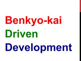 Benkyo-kai
Driven
Development
 