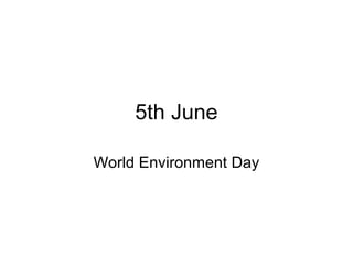 5th June
World Environment Day
 