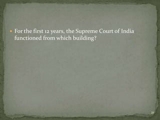  For the first 12 years, the Supreme Court of India
functioned from which building?
21
 