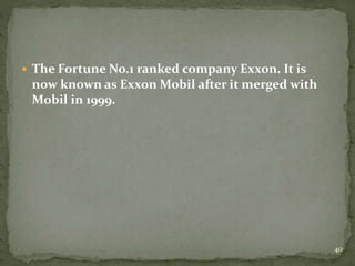  The Fortune No.1 ranked company Exxon. It is
now known as Exxon Mobil after it merged with
Mobil in 1999.
40
 