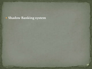  Shadow Banking system
58
 