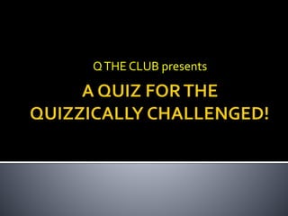 QTHE CLUB presents
 