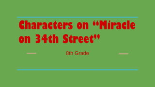 Characters on “Miracle
on 34th Street”
8th Grade
 
