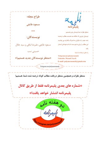 *‫ﮐﺎﻧﺎل‬ ‫ﻃﺮﯾﻖ‬ ‫از‬ ‫ﻓﻘﻂ‬ ‫ﭘﻠﯿﻤﺮﻧﺎﻣﻪ‬ ‫ﺑﻌﺪي‬ ‫ﻫﺎي‬ ‫ﺷﻤﺎره‬
‫ﯾﺎﻓﺖ‬ ‫ﺧﻮاﻫﺪ‬ ‫اﻧﺘﺸﺎر‬ ‫ﭘﻠﯿﻤﺮﻧﺎﻣﻪ‬*!
‫ﻫﺴﺘﯿﻢ‬ ‫ﻋﺰﯾﺰ‬ ‫دوﺳﺘﺎن‬ ‫ﺷﻤﺎ‬ ‫ﻧﻈﺮات‬ ‫ﻣﻨﺘﻈﺮ‬
‫ﺗﺮﺟﻤـﻪ‬ ‫ﻣﻄﺎﻟﺐ‬ ‫ﻫﺴﺘﻨﺪ‬ ‫ﻣﻨﺪ‬ ‫ﻋﻼﻗﻪ‬ ‫ﮐﻪ‬ ‫ﻋﺰﯾﺰي‬ ‫دوﺳﺘﺎن‬
‫ﺗﻮاﻧﻨـﺪ‬ ‫ﻣﯽ‬ ‫ﺑﮕﺬارﻧﺪ‬ ‫اﺷﺘﺮاك‬ ‫ﺑﻪ‬ ‫دﯾﮕﺮان‬ ‫ﺑﺎ‬ ‫را‬ ‫ﺧﻮد‬ ‫ﺷﺪه‬
‫اﻧﺘﺸﺎر‬ ‫ﺧﻮدﺷﺎن‬ ‫ﻧﺎم‬ ‫ﺑﺎ‬ ‫ﺗﺎ‬ ‫ﺑﻔﺮﺳﺘﻨﺪ‬ ‫ﻣﺎ‬ ‫ﺑﺮاي‬ ‫را‬ ‫ﻣﻄﺎﻟﺐ‬ ‫اﯾﻦ‬
‫ﯾﺎﺑﺪ‬.
‫ﺷﻤﺎ‬ ‫ﺑﺎ‬ ‫ﻣﺎ‬ ‫ارﺗﺒﺎط‬ ‫ﻫﺎي‬ ‫راه‬
Telegram.me/polymernameh
Linkedin: Masoud Tayefi
E-mail: polymernameh@gmail.com
‫ﻣﺠﻠﻪ‬ ‫ﻃﺮاح‬:
‫ﻃﺎﯾﻔﯽ‬ ‫ﻣﺴﻌﻮد‬
***
‫ﻧﻮﯾﺴﻨﺪﮔﺎن‬:
‫ﺟﻼل‬ ‫ﺳﯿﺪ‬ ‫و‬ ‫ﻟﺒﺎﻓﯽ‬ ‫ﻋﻠﯿﺮﺿﺎ‬ ،‫ﻃﺎﯾﻔﯽ‬ ‫ﻣﺴﻌﻮد‬
‫ﻧﺴﺐ‬ ‫ﺣﺴﯿﻨﯽ‬
*‫ﻫﺴﺘﯿﻢ‬ ‫ﺟﺪﯾﺪ‬ ‫ﻧﻮﯾﺴﻨﺪﮔﺎن‬ ‫ﻣﻨﺘﻈﺮ‬*!
‫ﭘﻠﯿﻤﺮﻧﺎﻣﻪ‬
‫ﻫﺴﺘﯿﻢ‬ ،‫ﺷﻤﺎ‬ ‫ﺷﺪه‬ ‫ﺗﺮﺟﻤﻪ‬ ‫ﮐﻮﺗﺎه‬ ‫ﻣﻄﺎﻟﺐ‬ ‫درﯾﺎﻓﺖ‬ ‫ﻣﻨﺘﻈﺮ‬ ‫ﻫﻤﭽﻨﯿﻦ‬ ‫و‬ ‫ﻧﻈﺮات‬ ‫ﻣﻨﺘﻈﺮ‬!
Telegram.me/polymernameh
 