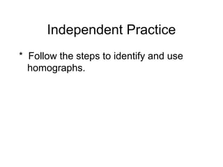 Independent Practice
* Follow the steps to identify and use
homographs.
 