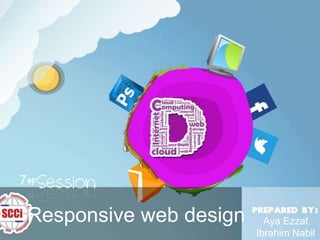 7

Responsive web design

Aya Ezzat
Ibrahim Nabil

 