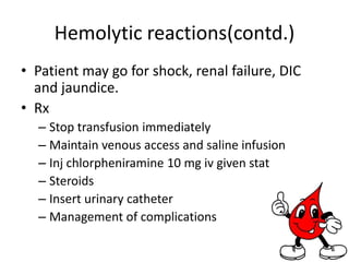 Transfusion reactions(Hazards of transfusion)‘Reaction’ = ‘Any unwanted effect of blood transfusion’Doctor should always be sure that transfusion is absolutely necessary and consider alternatives.Upto 1 L of blood loss can safely be restored with crystalloids alone if bleeding has      stopped .