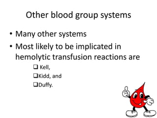 Mainly cause red cell destruction in RE system i.e. Extra vascular hemolysis.Consists of 47 antigens.c, C, D, e and E are most important. Rh positive = D antigen presentRh negative = Absent D antigen