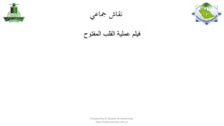 ‫نقرضاشلمجرضاعي‬
‫فيلم عملية القلب المفتوح‬

Prepared by Dr Nazeeh Sh Alothmany,
http://nothmany.kau.edu.sa

 