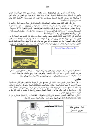 ‫940‬


‫ٕٚ٘خن أَّٔش أخشٜ ِؼً ‪َٔٚ V.CORD‬خَ ‪٠ٚ ، UX‬ظُ حٌظغـ١ً ّخدس ٍّٝ أؽشىش حٌف١ذ٠ٛ‬
‫ٚأؿٙضطٙخ حٌّخظٍفش رؾىً ح٤َّٔش حٌْخٌّ١ش ‪ PAL SECAM NISC‬ك١غ ٠ظُ حٌظغ١١ش ِٓ َٔخَ ٢خش‬
‫أٚطِٛخط١ى١خ ّٕذ ّشك حٌؾش٠و حٌّغـً ٚ٠غظٛؿذ ٘زح ح٤ِش أْ ٠ىْٛ ؿٙخص ح٨عظمزخي حٌظٍفض٠ٟٛٔ‬
                                                                   ‫حٌّظقً رخٌف١ذ٠ٛ رؼ٩ػش أَّٔش .‬
‫ٚفٟ ًٍ حٌظمذَ حٌظىٌٕٛٛؿٟ ٍٚٙٛس حٌّغظلذػخص ٚحٌّغظـذحص فٟ ِـخي ّشك حٌٍَْٛ ٚحٌّْشفش‬
‫ك١غ لخِض ؽشوش‬        ‫ٚٔمٍٙخ فمذ ؽٙذ ّخٌُ حٌف١ذ٠ٛ ٚح٦ٔظخؽ طيٛسحص كذ٠ؼش طظـٗ ٔلٛ حٌشلّ١ش ‪Digital‬‬
  ‫‪ Sony‬رظيٛ٠ش أؿٙضس طغـ١ً ف١ذ٠ٛ رظٍٛ١ف اِىخٔ١خص أؿٙضس طغـ١ً حٌف١ذ٠ٛ حٌشلّ١ش .‪Digital VTR‬‬
‫‪٠ٚFormat‬خظقش ( ‪ٚ ) DVCAM‬حٌزٞ ٠غظي١ِ أْ ٠غـً رذلش فخثمش وً ِٓ ( ‪)Video and Audio‬‬
                                           ‫ٍّٝ ؽش٠و ٚحكذ ٚطلٛ٠ٍٙخ اٌٝ ٚكذس ح٦ٔظخؽ حٌّظىخٍِش .‬
‫وّخ ٍٙش فٟ ح٢ٚٔش ح٤خ١شس َٔخَ ٌٍف١ذ٠ٛ عّٟ( رخٌف١ذ٠ٛ د٠غه ، ٚ٠ْظّذ ٘زح حٌَٕخَ ٍّٝ حعظخذحَ لشؿ‬
‫ف١ذ٠ٛ رذ ً ِٓ ؽش٠و ِغٕخى١غٟ،ٚ٠ّظخص رؤْ أعيٛحٔخطٗ ٨ طٕغخ، ّٚٔٛ١ش طغـ١٩طٗ طغظذ٠ُ فظشس‬    ‫٨‬
‫أىٛي،ٚ٠ّىٓ حٌلقٛي ٍّٝ ؿضء ِلذد ِٓ حٌزشٔخِؾ رغشّش ، وّخ أٔٗ ٨ ٠ؾغً ك١ضً وّخ ٠ؾغٍٗ ؽش٠و‬
                 ‫ح‬
  ‫حٌف١ذ٠ٛ ، ٚلذسطٗ ٍّٝ حعظ١ْخد حٌّلظٜٛ ّخٌ١ش ؿذح ، ّ٩ٚس ٍّٝ خفش ٚصٔٗ ٔغز١ً حَٔشٞ ؽىً حٌّشفك .‬
                      ‫خ‬                          ‫ً‬
                                                              ‫كد ٌىضح تركٌب جواز الفٌدٌى دٌس‬




 ‫وّخ حرظىشص اكذٜ حٌؾشوخص حٌ١خرخٔ١ش ؿٙخص ف١ذ٠ٛ ٠ًّْ رخٌزيخس٠ش ، رلـُ حٌىظخد حٌْخدٞ طمش٠زً ، ٌٗ وً‬
         ‫خ‬
 ‫ِ١ضحص حٌف١ذ٠ٛ حٌْخدٞ ، رّخ فٟ رٌه حٌظغـ١ً ٚحٌْشك ٌّذس أسرِ عخّخص ِظٛحفٍش أرْخدٖ :‬
               ‫5.20×5.6×12 عُ ك١غ ٠غظي١ِ وً سحغذ فٟ أْ ٠لًّ ٘زح حٌـٙخص ِْٗ فٟ وً ِىخْ‬
                                                                                       ‫ذزكشي :‬
‫1- لزً طؾغ١ً ؿٙخص حٌف١ذ٠ٛ ٠ـذ ح٨ٔظزخٖ اٌٝ ِقزخف ِز١ٓ حٌشىٛرش( ‪ )MOIST‬فبْ وخْ ِنخ ً فٙزح‬
     ‫ء‬
‫٠ْٕٟ أْ دسؿش حٌشىٛرش دحخً حٌـٙخص ّخٌ١ش ّٕٚذ٘خ ٠ـذ ّذَ طؾغ١ً حٌـٙخص كظٝ طضٚي حٌشىٛرش طّخِخ (‬
‫ارح حٔيفؤ حٌّقزخف ) ، ٚطٕؾؤ حٌشىٛرش ّٕذِخ ٠ظشن حٌـٙخص فظشس ِٓ حٌٛلض فٟ ِىخْ رخسد ؿذً أٚ ّٕذِخ‬
          ‫ح‬
‫طىْٛ دسؿش سىٛرش حٌـٛ ّخٌ١ش ؿذً ، اْ طؾغ١ً حٌـٙخص ِٚقزخف حٌشىٛرش ِنخء لذ ٠ظٍف حٌؾش٠و أٚ‬
                                                             ‫ح‬
                                                                  ‫أؿضحء ِْ١ٕش ِٓ ؿٙخص حٌف١ذ٠ٛ .‬
‫2-روشٔخ أٔٗ ٦٠مخف حٌقٛسس ٔغظخذَ ِفظخف حٌظٛل١ف حٌّئلض ‪ٚ ، PAUSE‬ارح ٔغ١ٕخٖ ٌّذس طض٠ذ ّٓ 4‬
                     ‫دلخثك فبْ َٔخَ حٌظلىُ حٌزحطٟ فٟ حٌـٙخص ٠ٍغٟ ٍّّٗ ٚ٠ٛلف حٌـٙخص كّخ٠ش ٌٍؾش٠و.‬



                                                                                   ‫كد ٌىضح نظام‬
                                                                                    ‫الفٌدٌى المتفاعد‬
 
