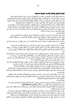 ‫100‬




                                                   ‫كيفيح ذشغيل وإغالق احلاسة تطشيقح صحيحح‬
          ‫طْذ ٍّّ١ش طؾغ١ً حٌلخعذ حٌؾخقٟ ٚغٍمٗ ِٓ أُ٘ حٌٍّْ١خص حٌظٟ ٠ـذ ٍّٝ حٌّغظخذَ حٌظْخًِ ِْٙخ‬
  ‫رلشؿ، ٚطٕف١ز ح٦ؿشحءحص حٌغٍ١ّش ٌٙخ، َُِْٚ حٌّؾخوً حٌظٟ طٛحؿٗ ِغظخذِٟ حٌلخعزخص حٌؾخق١ش طىْٛ‬
   ‫أِخ رغزذ طؾغ١ً حٌلخعذ ريش٠مش غ١ش عٍ١ّش أٚ اغ٩لٗ ريش٠مش خخىجش، فخٌلخعذ ٌ١ظ ِؼً رخلٟ ح٤ؿٙضس‬
                   ‫حٌىٙشرخث١ش فٟ حٌّٕضي حٌظٟ ٌٓ طظؤػش رؾىً وز١ش، فٍْ١ٕخ ِشحّخس حٌخيٛحص حٌغٍ١ّش فٟ فظلٙخ.‬
    ‫ٚغٍمٙخ، فخٌلخعذ ٠ًّْ رذحخٍٗ َٔخَ طؾغ١ً ٚرشحِؾ ٚطيز١مخص، ٌٚزٌه فبْ طؾغ١ً حٌلخعذ ٚغٍمٗ ٠ئػشحْ‬
    ‫رقٛسس ِزخؽشس ٍّٝ ٘زٖ حٌزشحِؾ ٚحٌظيز١مخص، عٕظْشف ًِْ ٍّٝ و١ف١ش طؾغ١ً حٌلخعذ ريش٠مش فل١لش‬
                                                 ‫خ‬
 ‫ٍّٚٝ ِـّّٛش ِٓ حٌيشق حٌظٟ ٠ّىٓ أْ ٔغظخذِٙخ ٌغٍك حٌلخعذ ٌىٟ ٔلخفٌ ٍّ١ٗ، ٚٔنّٓ أْ ٠غظّش فٟ‬
                                                                 ‫حًٌّْ رؾىً ؿ١ذ ٚدْٚ أْ ٠غزذ ٌٕخ ِؾخوً.‬
                                                                                             ‫طؾغ١ً حٌلخعذ‬
            ‫طٛؿذ رْل ح٦ؿشحءحص حٌظٟ ٠ـذ أْ ٔظؤوذ ِٓ اطّخِٙخ لزً أْ ٔمَٛ رظؾغ١ً كخعزٕخ حٌؾخقٟ، ٘زٖ‬
        ‫ح٦ؿشحءحص ٌٓ طغظغشق ِٕخ غ١ش ػٛحْ لٍ١ٍش ٚرْل حٌـٙذ، ٌٚىٕٙخ لذ طٕمز حٌلخعذ ِٓ ِؾخوً لذ طىٍفٕخ‬
                                                             ‫حٌىؼ١ش ِٓ حٌّخي ٚلذ طْيً حٌلخعذ أ٠خًِ ىٛ٠ٍش:‬
                                                                    ‫خ‬
 ‫ـ طؤوذ ِٓ أْ طٛف١٩ص حٌىٙشرخء عٍ١ّش ٚ٨ ٠ٛؿذ عٍه ِىؾٛف أٚ أْ ِخشؽ حٌىٙشرخء غ١ش ِؼزض ؿ١ذح فٟ‬
      ‫ً‬
                                                                                                   ‫حٌلخثو.‬
           ‫ـ ٠فنً أ٨ طؾشن حٌلخعذ حٌؾخقٟ ِِ أٞ أؿٙضس ِٕضٌ١ش أخشٜ فٟ ِؾظشن حٌىٙشرخء حٌزٞ ٠قٍٗ‬
‫رخٌّخشؽ حٌّؼزض رخٌلخثو، ٚرٌه كظٝ ٨ طظغزذ ح٤ؿٙضس ح٤خشٜ فٟ ِؾخوً رخٌىٙشرخء ِِ حٌلخعذ، ٚ٠فنً‬
      ‫اْ وٕض عظغظخذَ ِؾظشن وٙشرخء ٌظٛف١ً وخرً حٌؾخؽش ٚوخرً حٌـٙخص ٚوخرً حٌيخرْش أْ ٠ىْٛ ِٓ ُٔٛ‬
                                                                                                      ‫ؿ١ذ.‬
 ‫ـ ٠فنً أْ طغظؾ١ش ِٕٙذعخ أٚ خز١شح فٟ حٌىٙشرخء ّٕذِخ طمَٛ ٌٍّشس ح٤ٌٚٝ رظؾغ١ً حٌلخعذ رّٕضٌه ٌّْشفش‬
                                                                        ‫ً‬       ‫ً‬
         ‫أْ ِقذس حٌىٙشرخء ٚحٌْذحد ٠ىفٟ ٨كظ١خؿخص حٌلخعذ ِٓ حٌيخلش حٌىٙشرخث١ش، وّخ ٠ـذ أْ ْٔشف ً٘‬
  ‫امخفش أكّخي حٌلخعذ حٌؾخقٟ ٚح٤ؿٙضس حٌّظقٍش رٗ ٚحٌظٟ عظض٠ذ ِٓ ح٤كّخي حٌىٙشرخث١ش عٛحء رّٕضٌه‬
                                               ‫أٚ رّمش ٍّّه ٠ّىٓ أْ طئػش رخٌغٍذ ٍّٝ ؽزىش حٌىٙشرخء أَ ٨.‬
 ‫ـ ٠ـذ أْ ّٔظِٕ طّخًِ ّٓ طٛف١ً وخرً حٌىٙشرخء رخٌلخعذ رّقذس حٌىٙشرخء ِٚفظخف حٌظؾغ١ً فٟ كخٌش ًّّ‬
                                                                                      ‫خ‬
               ‫‪ ،Power On‬فزٌه لذ ٠ظغزذ فٟ ِؾخوً وؼ١شس ِؼً طٍف رْل حٌٛكذحص أٚ حٌىشٚص رخٌلخعذ.‬
                ‫ـ ٨ ٠ٛؿذ دحُ ٌٕضُ وخرً حٌىٙشرخء ِٓ حٌلخعذ وٍّخ لّٕخ ربغ٩ق حٌلخعذ ٚوزٌه وخرً حٌؾخؽش.‬
    ‫ـ لُ أٚ ً رظؾغ١ً حٌٛكذحص حٌٍّلمش رخٌلخعذ ِؼً حٌيخرْش ٚحٌؾخؽش ٚحٌّخعق حٌنٛثٟ لزً أْ طمَٛ رظؾغ١ً‬‫٨‬
‫حٌلخعذ ٔفغٗ، ٚرٌه كظٝ ٠غظي١ِ َٔخَ حٌظؾغ١ً أْ ٠ظْشف ٍّٝ ٘زٖ حٌٛكذحص ريش٠مش فل١لش ّٕذ طلّ١ٍٗ‬
                                                                                              ‫ٍّٝ حٌلخعذ.‬
     ‫ـ ارح أسدص أْ طغٍك حٌلخعذ ٤ٞ عزذ ِٓ ح٤عزخد رْذ حٌزذء فٟ طؾغ١ٍٗ ف٩ طنغو ٍّٝ ِفظخف حٌظؾغ١ً‬
 ‫ٌٍغٍك، ٌٚىٓ ٠ـذ أْ طظشن حٌلخعذ كظٝ ٠ٕظٟٙ ِٓ ٍّّ١خص حٌظؾغ١ً حٌظٟ ٠مَٛ رٙخ ٚ٠ٕظٟٙ ِٓ طلّ١ً َٔخَ‬
                                                          ‫حٌظؾغ١ً ػُ طمَٛ رْذ رٌه رغٍمٗ رخٌيش٠مش حٌقل١لش.‬
                                                                                             ‫اغ٩ق حٌلخعذ‬
     ‫رْذ اْ ٕٔظٟٙ ِٓ حٌظْخًِ ِِ حٌلخعذ حٌؾخقٟ ٠ـذ أْ ٔمَٛ ربغ٩لٗ ريش٠مش فل١لش كظٝ ٔنّٓ إٔٔخ‬
                             ‫عٛف ٔمَٛ رظؾغ١ٍٗ فٟ حٌّشس حٌظخٌ١ش رذْٚ ِؾخوً، ٚرٌه ثّشاػبح إٌمبغ اٌزبٌ١خ:‬
‫ـ لُ رظخض٠ٓ وً حٌٍّفخص حٌظٟ وٕض طظْخًِ ِْٙخ لزً اغ٩ق حٌلخعذ كظٝ طظؤوذ ِٓ أٔه حكظفَض رآخش طْذ٠ً‬
                                                                                  ‫لّض رٗ ٍّٝ ٘زٖ حٌٍّفخص.‬
   ‫ـ لزً أْ ٔمَٛ ربغ٩ق حٌلخعذ ٠ـذ أْ ٔظؤوذ ِٓ اغ٩ق وً حٌزشحِؾ ٚحٌظيز١مخص حٌظٟ طًّْ ٍّٝ حٌلخعذ.‬
 ‫٠ـذ أْ ٔلزس ِٓ اغ٩ق حٌلخعذ فٟ أػٕخء ًّّ رشٔخِؾ ِْ١ٓ، فزٌه لذ ٠ظغزذ فٟ فمذ حٌٍّفخص حٌظٟ ٠ظْخًِ‬
          ‫ِْٙخ ٘زح حٌزشٔخِؾ، وّخ لذ ٠ظغزذ فٟ طٍف ٚكذس حٌظخض٠ٓ حٌشث١غ١ش .‪ ٨ Hard Disk‬طظغشُ ربغ٩ق‬
‫حٌلخعذ ارح حعظغشق غٍك حكذ حٌزشحِؾ رنْش دلخثك فزْل حٌظيز١مخص طلظخؽ ٌزْل حٌٛلض كظٝ ٠ظُ اغ٩لٙخ‬
 