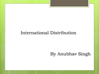International Distribution
By Anubhav Singh
 