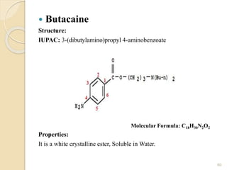  Butacaine
Structure:
IUPAC: 3-(dibutylamino)propyl 4-aminobenzoate
Properties:
It is a white crystalline ester, Soluble in Water.
60
Molecular Formula: C18H30N2O2
 