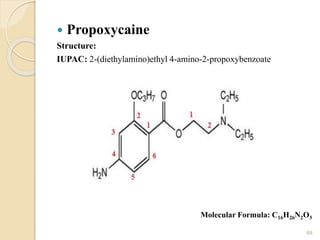  Propoxycaine
Structure:
IUPAC: 2-(diethylamino)ethyl 4-amino-2-propoxybenzoate
68
Molecular Formula: C16H26N2O3
 