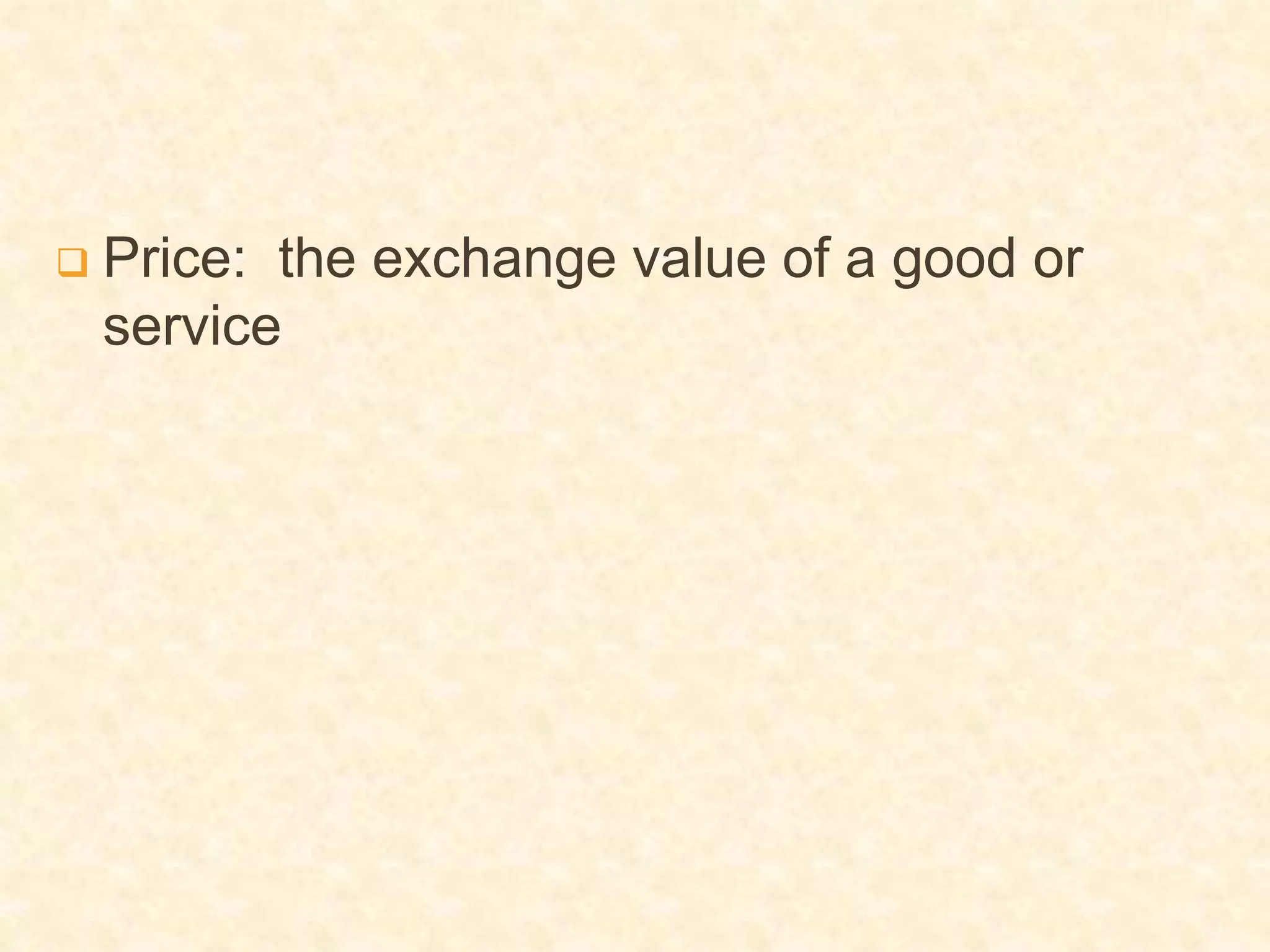  Price: the exchange value of a good or
service
 