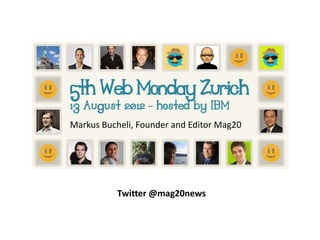 Markus Bucheli, Founder and Editor Mag20




           Twitter @mag20news
 