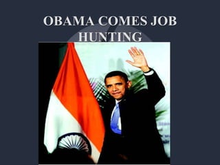 OBAMA COMES JOB
HUNTING
 