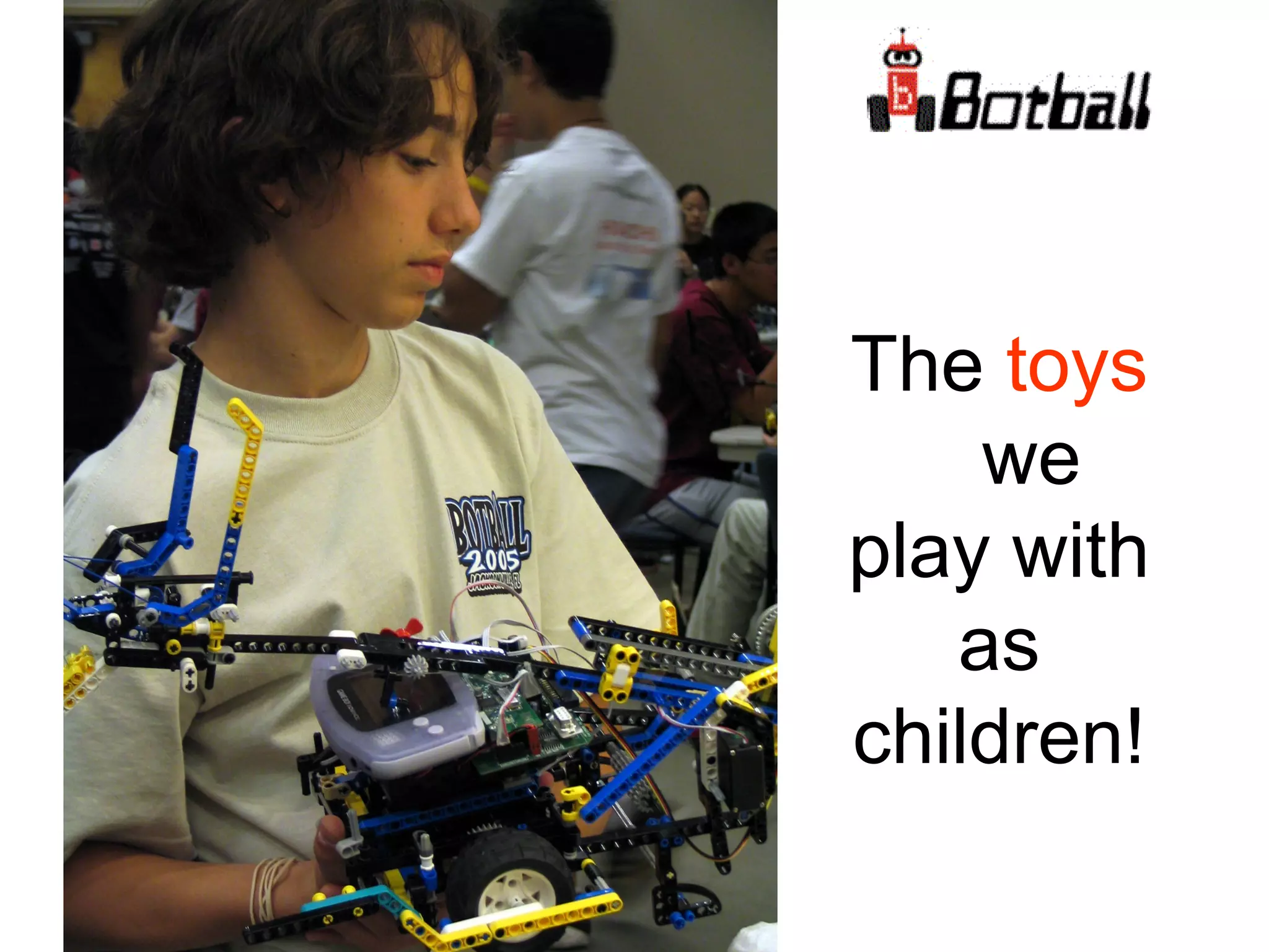 The toys
we
play with
as
children!
 