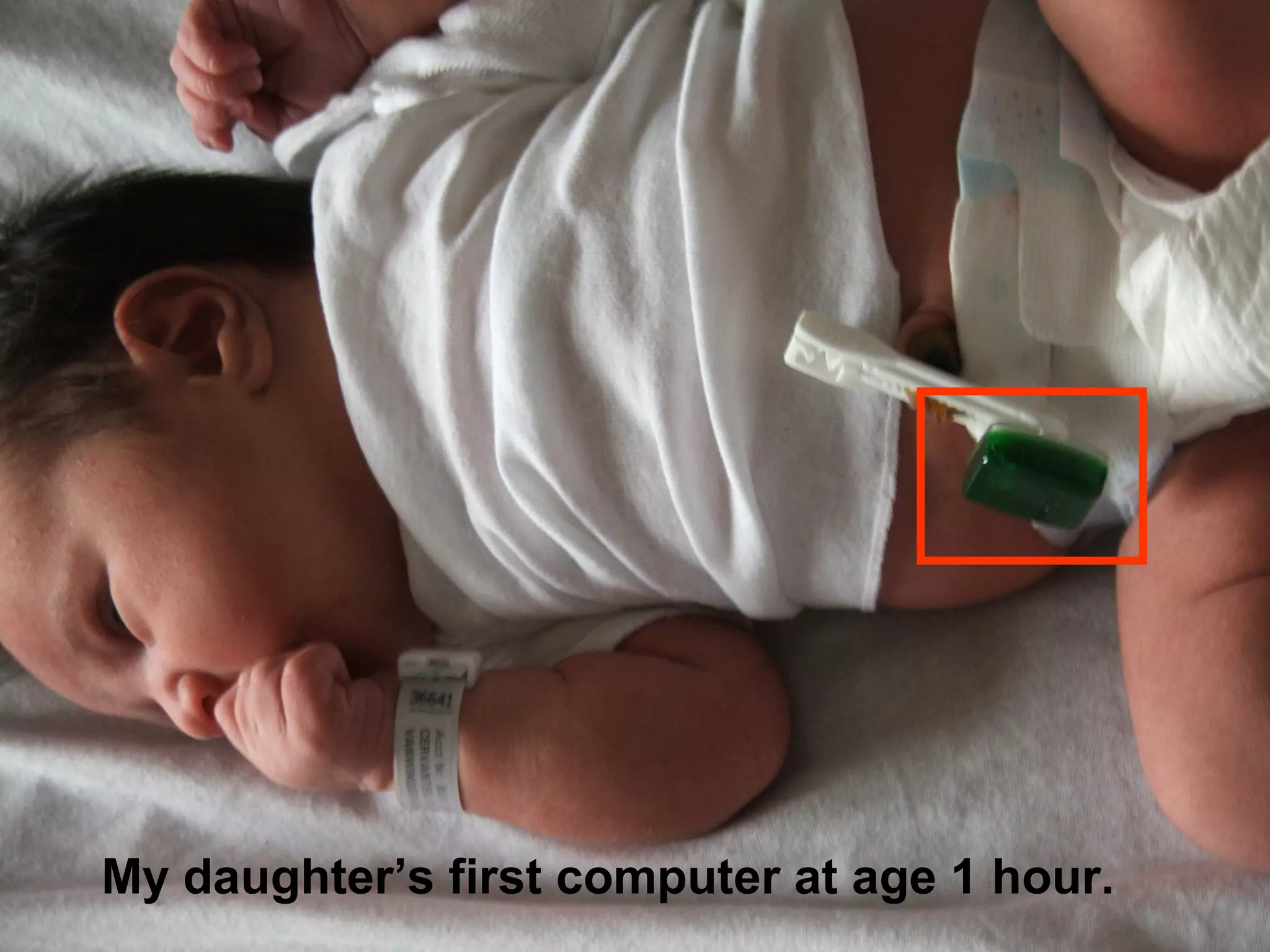 My daughter’s first computer at age 1 hour.
 