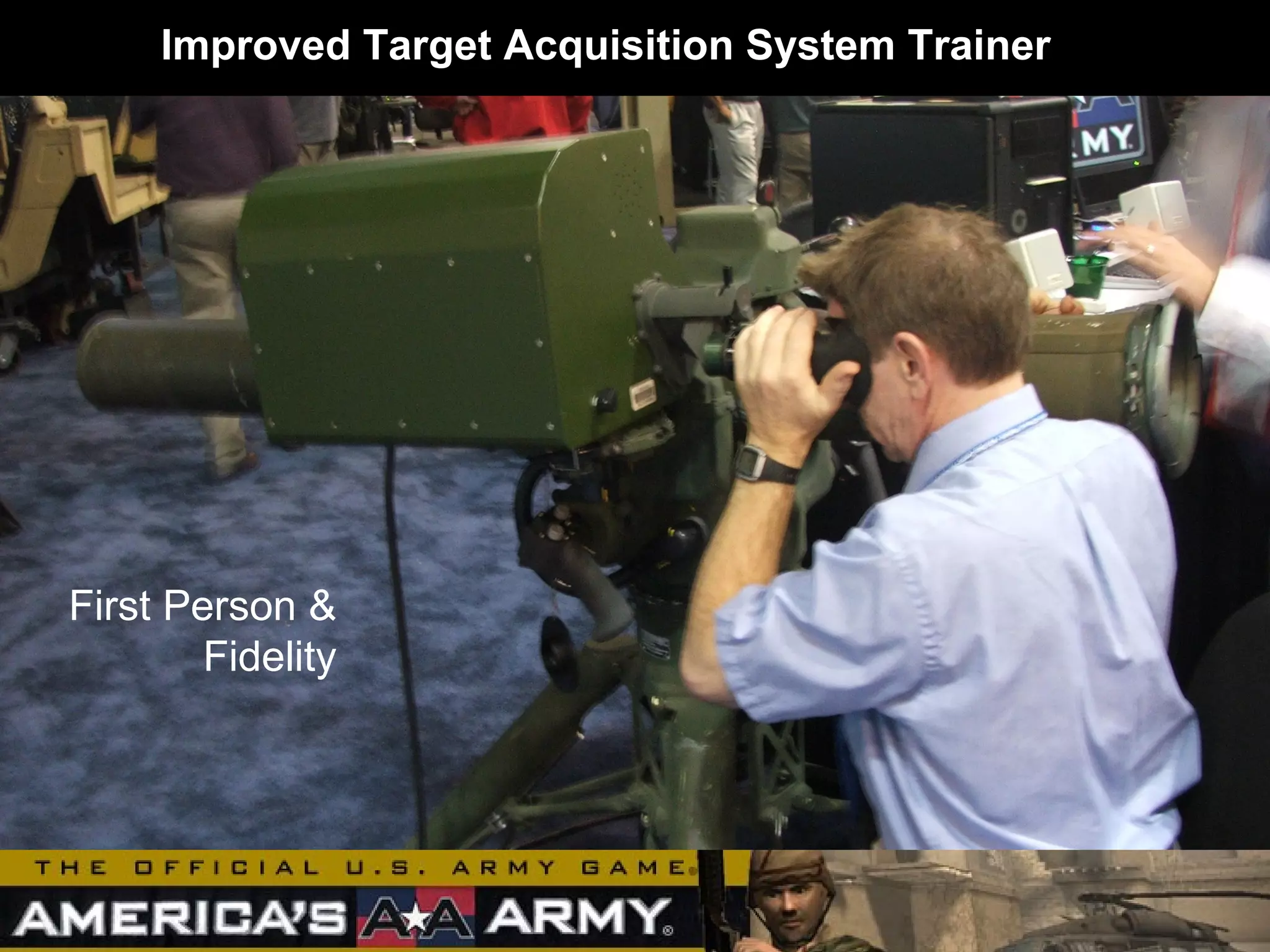 Improved Target Acquisition System Trainer
First Person &
Fidelity
 
