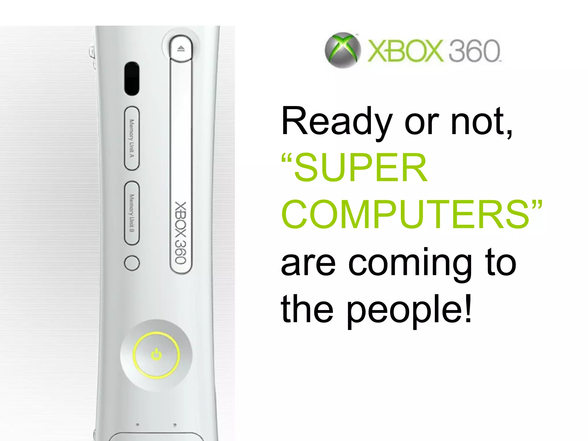 Ready or not,
“SUPER
COMPUTERS”
are coming to
the people!
 