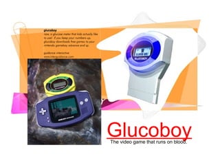 GlucoboyThe video game that runs on blood.
 