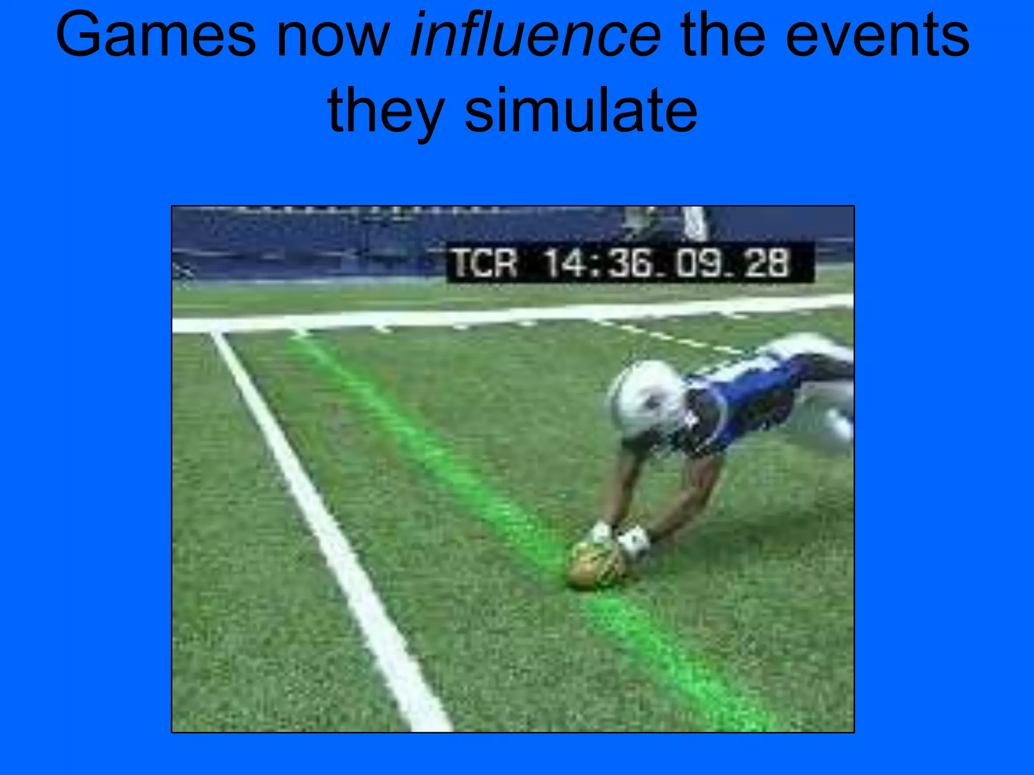 Games now influence the events
they simulate
 