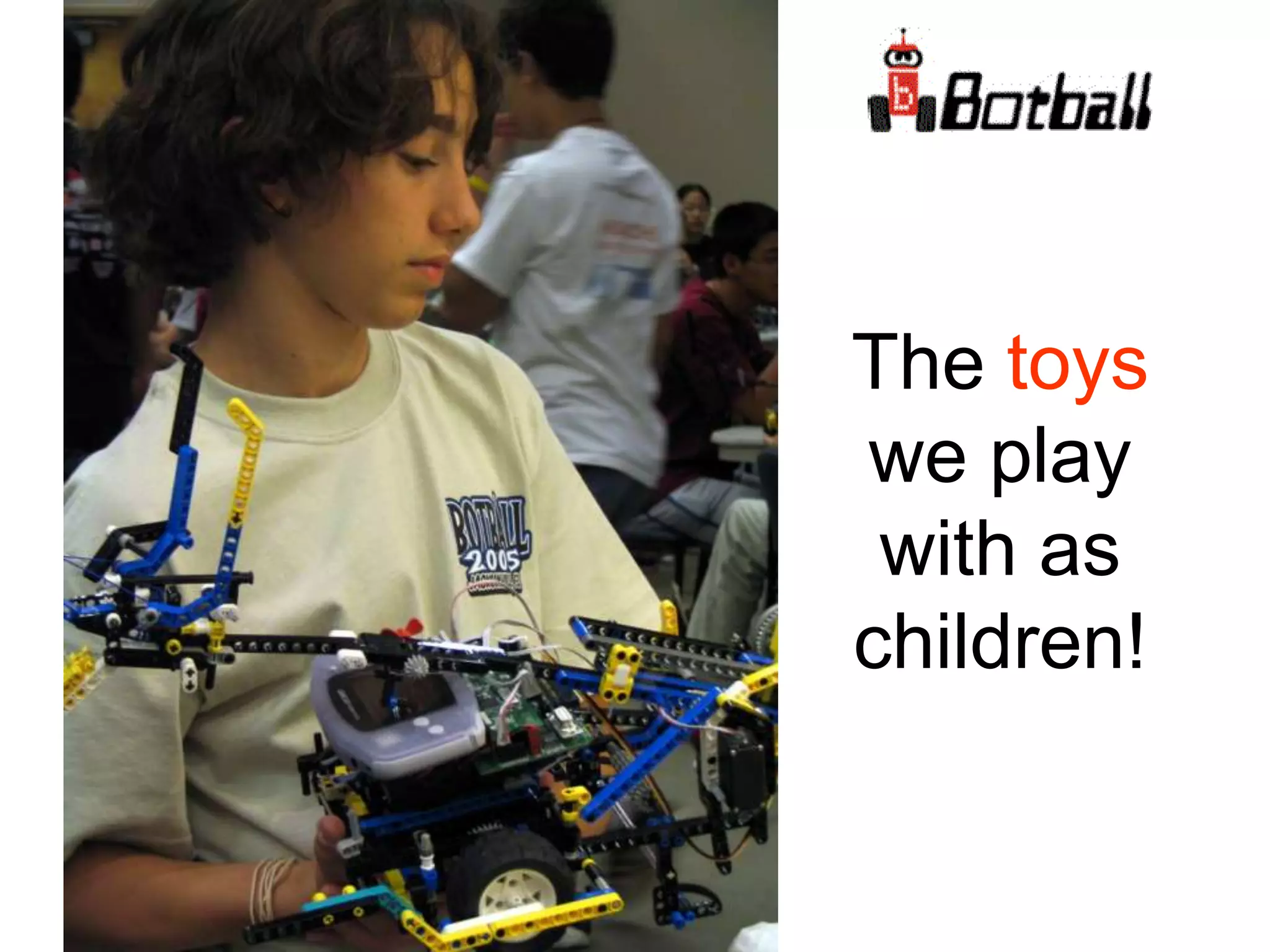 The toys
we play
with as
children!
 