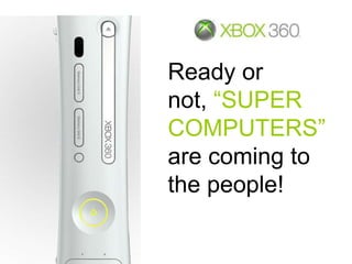 Ready or
not, “SUPER
COMPUTERS”
are coming to
the people!
 