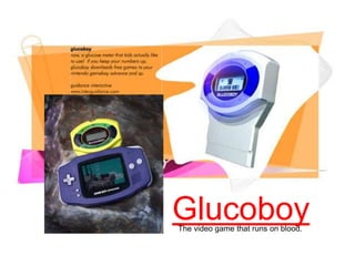 GlucoboyThe video game that runs on blood.
 