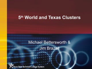 5th
World and Texas Clusters
Michael Bettersworth &
Jim Brazell
 