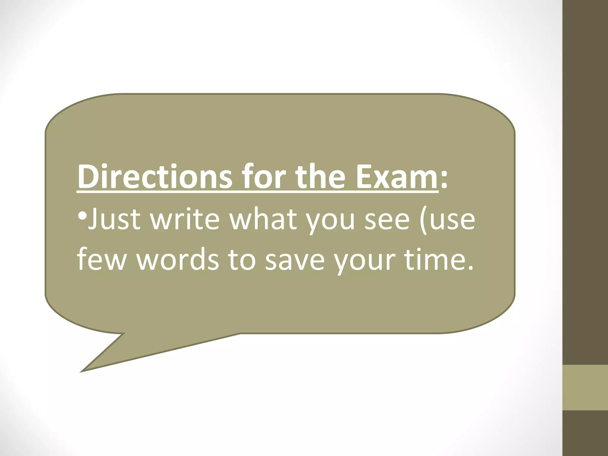 Directions for the Exam : Just write what you see (use few words to save your time.