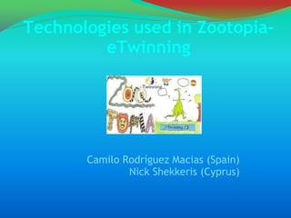 Technologies used in Zootopia-
eTwinning
Camilo Rodríguez Macias (Spain)
Nick Shekkeris (Cyprus)
 