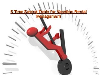 5 Time Saving Tools for Vacation Rental5 Time Saving Tools for Vacation Rental
ManagementManagement
 