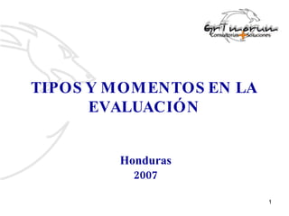 TIPOS Y  MOMENTOS EN LA EVALUACIÓN Honduras 2007 