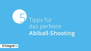Tipps für
das perfekte
Abiball-Shooting
5
 