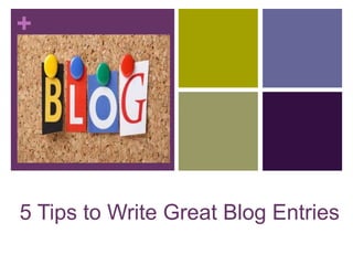 +
5 Tips to Write Great Blog Entries
 