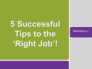 5 Successful Tips to the  ‘Right Job’! 