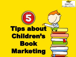 Tips about
Children’s
Book
Marketing
 