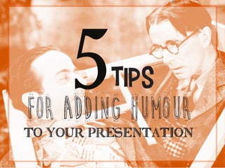 TIPs
for adding humour
to your presentation
5
 